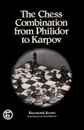 The Chess Combination from Philidor to Karpov - Raymond Keene