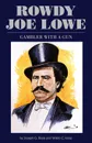 Rowdy Joe Lowe. Gambler with a Gun - Joe G. Rosa, Waldo E. Koop, Joseph G. Rosa