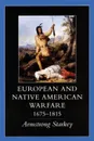 European-Native American Warfare, 1675-1815 - Armstrong Starkey