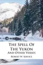 The Spell Of The Yukon And Other Verses - Robert W. Service