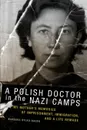 The Polish Doctor in Nazi Camps. My Mother's Memories of Imprisonment, Immigration, and a Life Remade - Rylko-Bauer Barbara