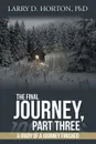 The Final Journey, Part Three. A Diary of a Journey Finished - PhD Larry D. Horton