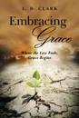 Embracing Grace. Where the Law Ends, Grace Begins - L. D. Clark