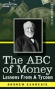 The ABC of Money. Lessons from a Tycoon - Andrew Carnegie