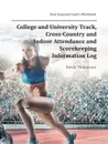 College and University Track, Cross-Country and Indoor Attendance and Scorekeeping Information Log. Dual Seasonal Coach's Workbook - David Thompson