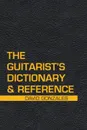 The Guitarist's Dictionary & Reference - David Gonzales