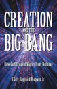 Creation and the Big Bang. How God Created Matter from Nothing - Clare Raynard Magoon Jr.