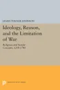 Ideology, Reason, and the Limitation of War. Religious and Secular Concepts, 1200-1740 - James Turner Johnson