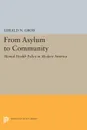 From Asylum to Community. Mental Health Policy in Modern America - Gerald N. Grob