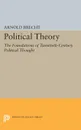 Political Theory. The Foundations of Twentieth-Century Political Thought - Arnold Brecht