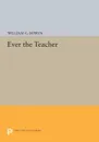 Ever the Teacher - William G. Bowen