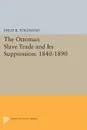 The Ottoman Slave Trade and Its Suppression. 1840-1890 - Ehud R. Toledano