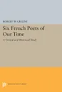 Six French Poets of Our Time. A Critical and Historical Study - Robert W. Greene