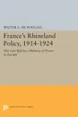 France's Rhineland Policy, 1914-1924. The Last Bid for a Balance of Power in Europe - Walter A. McDougall