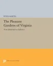 The Pleasure Gardens of Virginia. From Jamestown to Jefferson - Peter Martin
