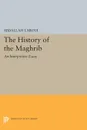 The History of the Maghrib. An Interpretive Essay - Abdallah Laroui, Ralph Manheim