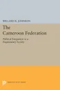 The Cameroon Federation. Political Integration in a Fragmentary Society - Willard R. Johnson