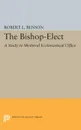 Bishop-Elect. A Study in Medieval Ecclesiastical Office - Robert Louis Benson