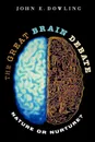 The Great Brain Debate. Nature or Nurture? - John E. Dowling