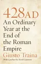 428 AD. An Ordinary Year at the End of the Roman Empire - Giusto Traina