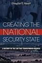 Creating the National Security State. A History of the Law That Transformed America - Douglas T. Stuart