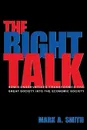 The Right Talk. How Conservatives Transformed the Great Society into the Economic Society - Mark A. Smith