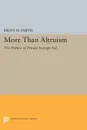 More Than Altruism. The Politics of Private Foreign Aid - Brian H. Smith