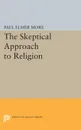 Skeptical Approach to Religion - Paul Elmer More