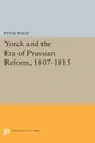 Yorck and the Era of Prussian Reform - Peter Paret