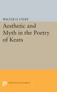 Aesthetic and Myth in the Poetry of Keats - Walter H. Evert