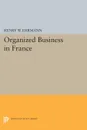 Organized Business in France - Henry Walter Ehrmann