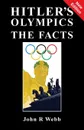 Hitler's Olympics. The Facts - John R Webb