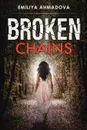 Broken Chains. A gripping emotional page turner that you would not be able to put down - Emiliya Ahmadova