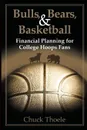 Bulls, Bears, & Basketball. Financial Planning for College Hoops Fans - Chuck Thoele