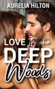 Love in the Deep Woods. A Hot & Steamy Aurelia Hilton's Romance Short Novel Book 10 - Aurelia Hilton