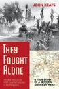 They Fought Alone. A True Story of a Modern American Hero - John Keats