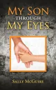 My Son Through My Eyes. Based on a True Story - Sally McGuire