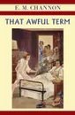 That Awful Term - E M Channon