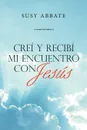 Crei Y Recibi Mi Encuentro Con Jesus - Susy Abbate