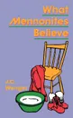 What Mennonites Believe - J. C. Wenger