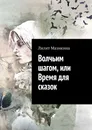 Волчьим шагом, или Время для сказок - Лилит Мазикина