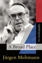 A Broad Place - Jurgen Moltmann, Margaret Kohl