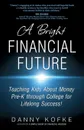 A Bright Financial Future. Teaching Kids about Money Pre-K Through College for Lifelong Success - Danny Kofke