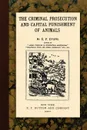 The Criminal Prosecution and Capital Punishment of Animals - E.P. Evans