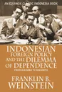 Indonesian Foreign Policy and the Dilemma of Dependence. From Sukarno to Soeharto - Franklin B. Weinstein