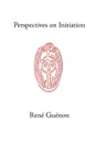 Perspectives on Initiation - Rene Guenon, Henry Fohr