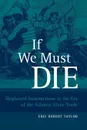 If We Must Die. Shipboard Insurrections in the Era of the Atlantic Slave Trade - Eric Robert Taylor