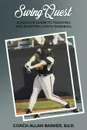 SwingQuest. A Coach's Guide to Teaching and Enjoying Youth Baseball - Allan Barker Ed.D.