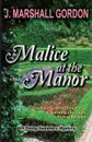 Malice at the Manor - J. Marshall Gordon