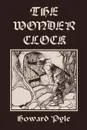 The Wonder Clock, Illustrated Edition (Yesterday's Classics) - Howard Pyle